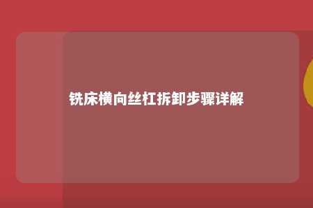 铣床横向丝杠拆卸步骤详解 